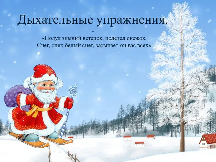 Дыхательные упражнения. - «Подул зимний ветерок, полетел снежок. Снег, снег, белый снег, засыпает он вас всех».