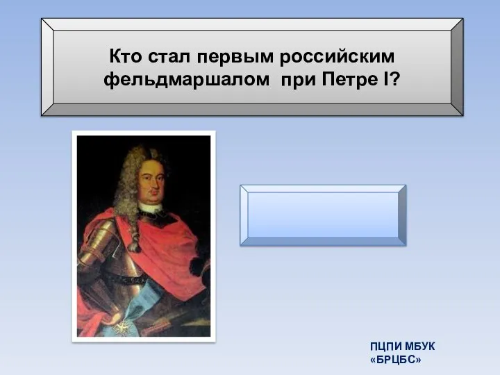 Кто стал первым российским фельдмаршалом при Петре I? Б.П.Шереметев ПЦПИ МБУК «БРЦБС»