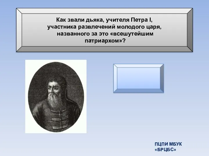 Как звали дьяка, учителя Петра I, участника развлечений молодого царя, названного