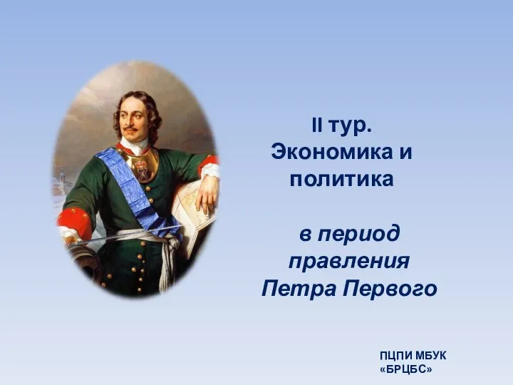 II тур. Экономика и политика в период правления Петра Первого ПЦПИ МБУК «БРЦБС»