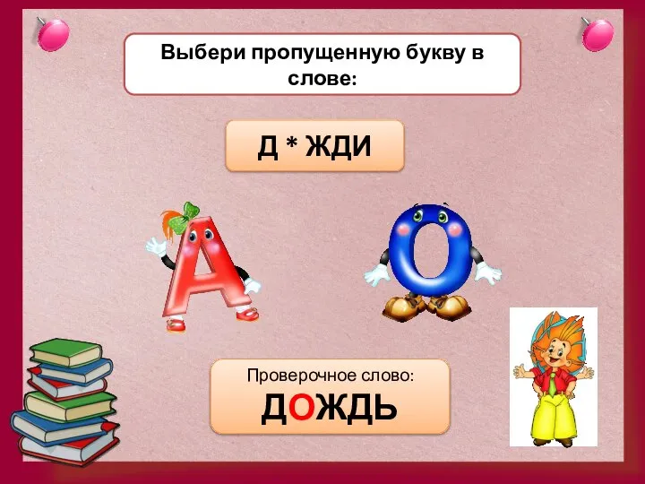 Выбери пропущенную букву в слове: Д * ЖДИ Проверочное слово: ДОЖДЬ