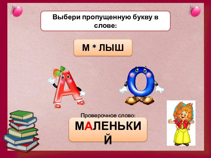 Выбери пропущенную букву в слове: М * ЛЫШ Проверочное слово: МАЛЕНЬКИЙ