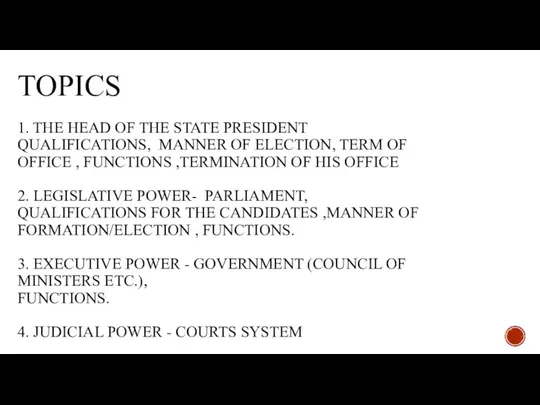 TOPICS 1. THE HEAD OF THE STATE PRESIDENT QUALIFICATIONS, MANNER OF