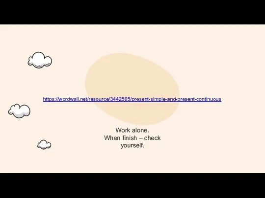 Work alone. When finish – check yourself. https://wordwall.net/resource/3442565/present-simple-and-present-continuous