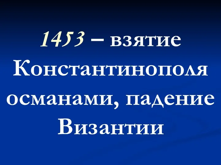 1453 – взятие Константинополя османами, падение Византии