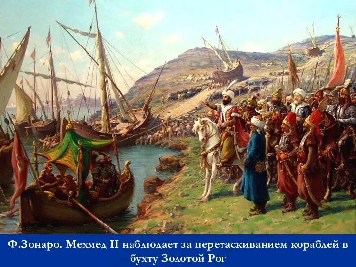 Ф.Зонаро. Мехмед II наблюдает за перетаскиванием кораблей в бухту Золотой Рог