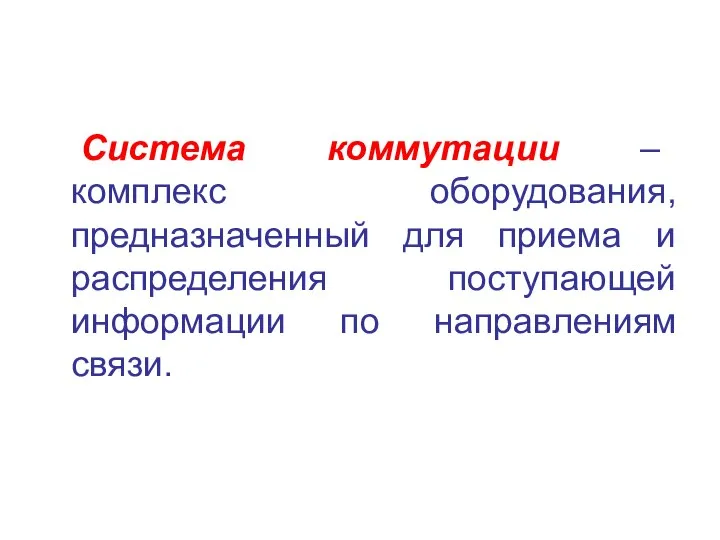 Система коммутации – комплекс оборудования, предназначенный для приема и распределения поступающей информации по направлениям связи.