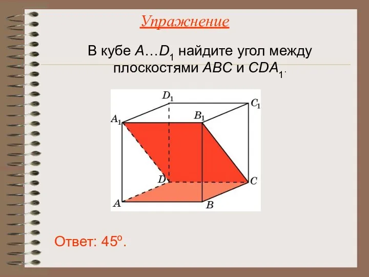 В кубе A…D1 найдите угол между плоскостями ABC и CDA1. Ответ: 45o. Упражнение