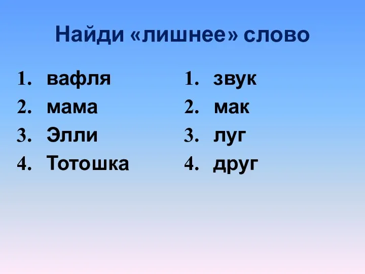 Найди «лишнее» слово вафля мама Элли Тотошка звук мак луг друг