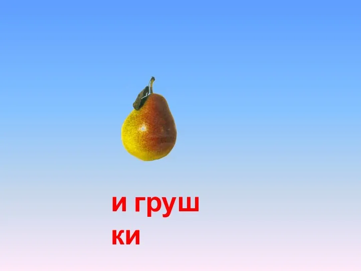 и ки , и груш ки