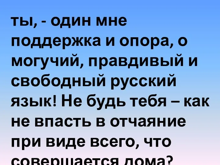 ты, - один мне поддержка и опора, о могучий, правдивый и