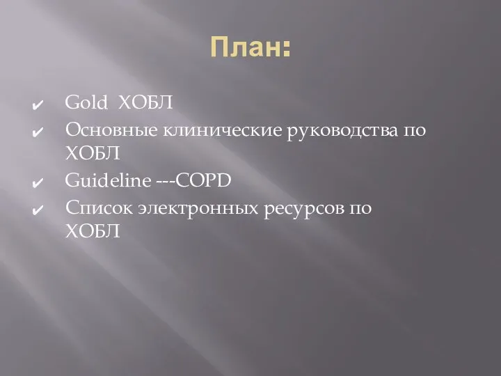 План: Gold ХОБЛ Основные клинические руководства по ХОБЛ Guideline ---COPD Список электронных ресурсов по ХОБЛ