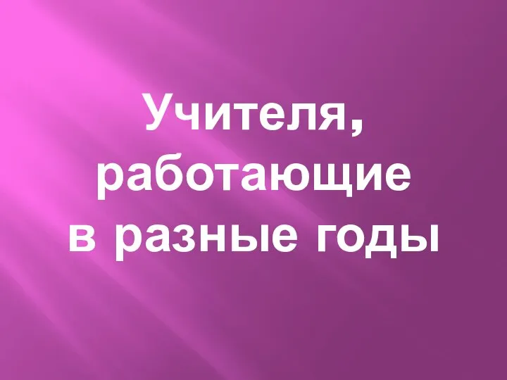 Учителя, работающие в разные годы