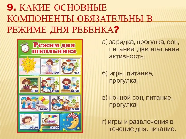 9. КАКИЕ ОСНОВНЫЕ КОМПОНЕНТЫ ОБЯЗАТЕЛЬНЫ В РЕЖИМЕ ДНЯ РЕБЕНКА? а) зарядка,