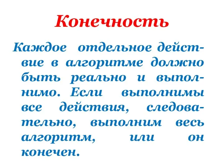 Конечность Каждое отдельное дейст-вие в алгоритме должно быть реально и выпол-нимо.