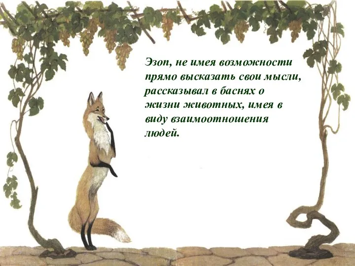 Эзоп, не имея возможности прямо высказать свои мысли, рассказывал в баснях