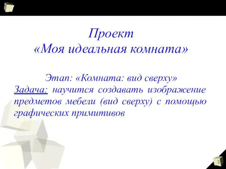 Проект «Моя идеальная комната» Этап: «Комната: вид сверху» Задача: научится создавать