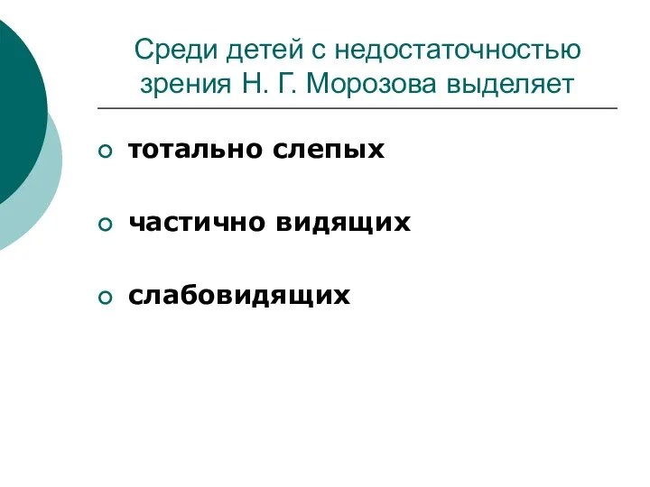 Среди детей с недостаточностью зрения Н. Г. Морозова выделяет тотально слепых частично видящих слабовидящих