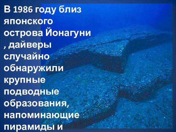 В 1986 году близ японского острова Йонагуни , дайверы случайно обнаружили