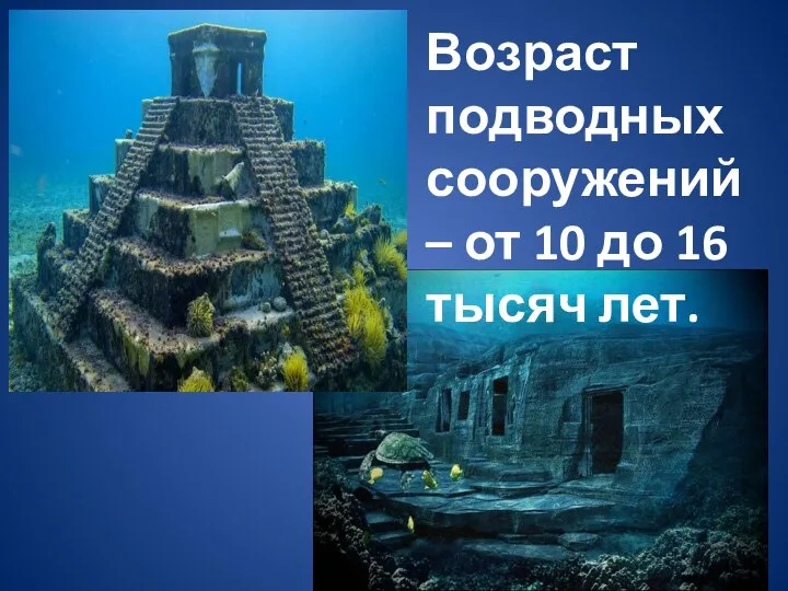 Возраст подводных сооружений – от 10 до 16 тысяч лет.