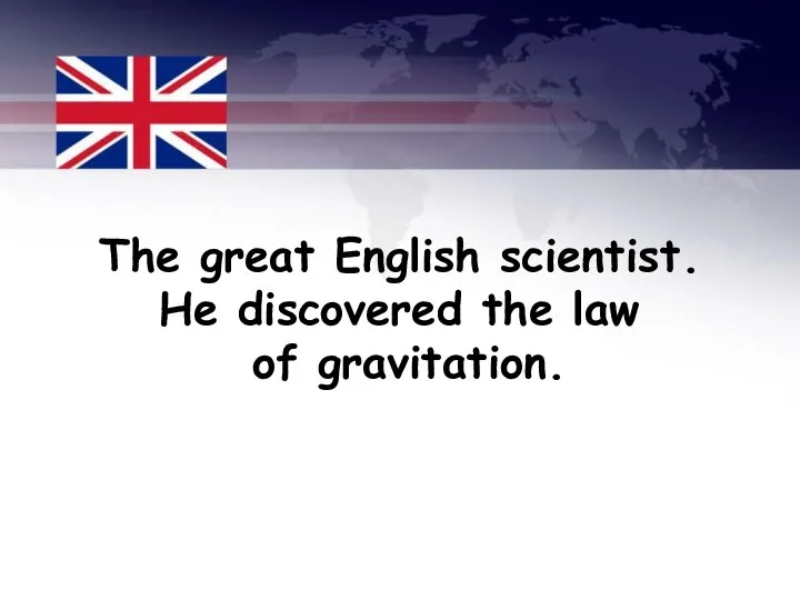 The great English scientist. He discovered the law of gravitation.