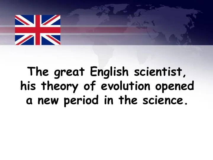The great English scientist, his theory of evolution opened a new period in the science.