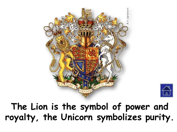 The Lion is the symbol of power and royalty, the Unicorn symbolizes purity.