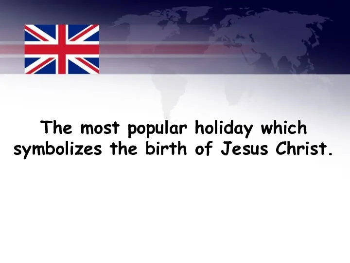 The most popular holiday which symbolizes the birth of Jesus Christ.