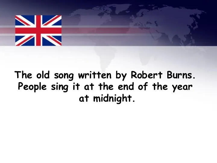 The old song written by Robert Burns. People sing it at