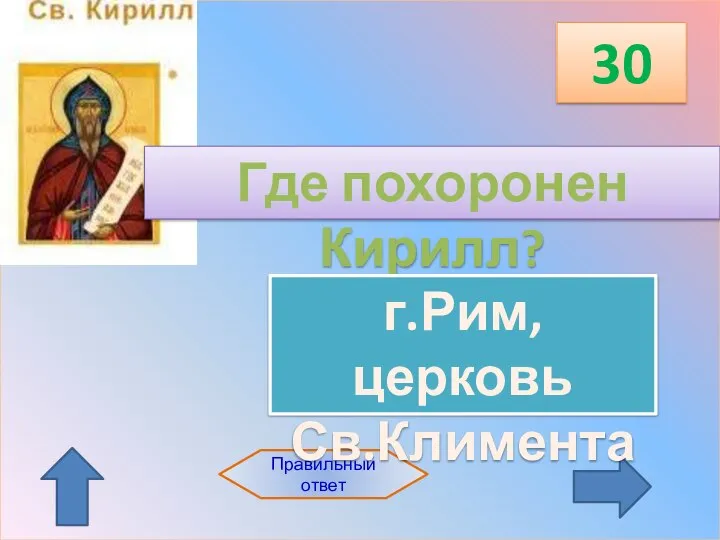 Правильный ответ 30 Где похоронен Кирилл? г.Рим, церковь Св.Климента