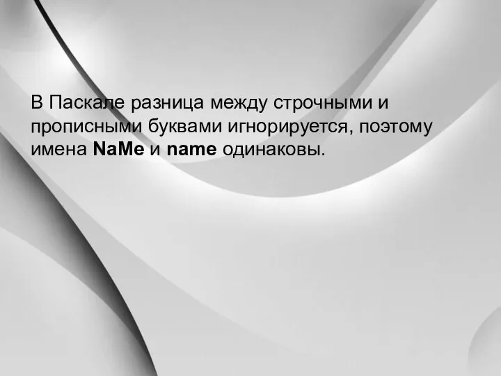 В Паскале разница между строчными и прописными буквами игнорируется, поэтому имена NaMe и name одинаковы.