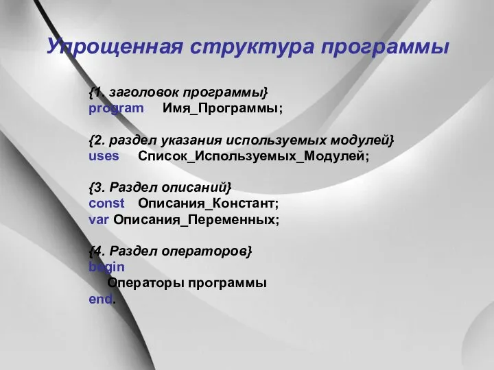 Упрощенная структура программы {1. заголовок программы} program Имя_Программы; {2. раздел указания