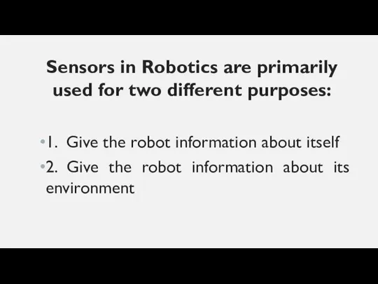Sensors in Robotics are primarily used for two different purposes: 1.