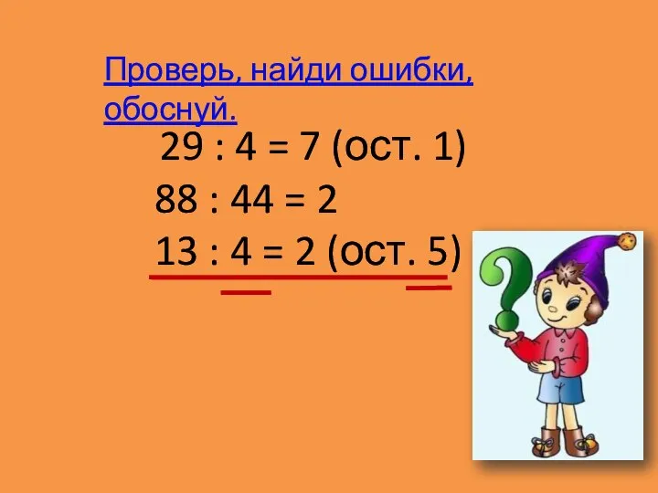 29 : 4 = 7 (ост. 1) 88 : 44 =