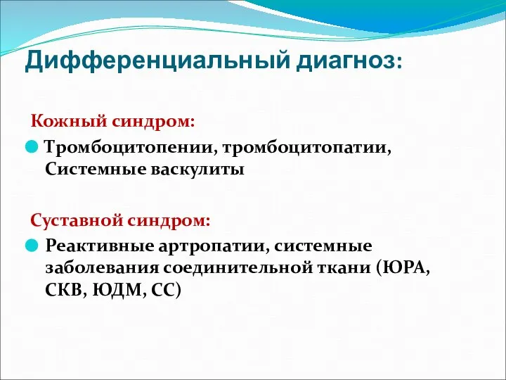 Дифференциальный диагноз: Кожный синдром: Тромбоцитопении, тромбоцитопатии, Системные васкулиты Суставной синдром: Реактивные