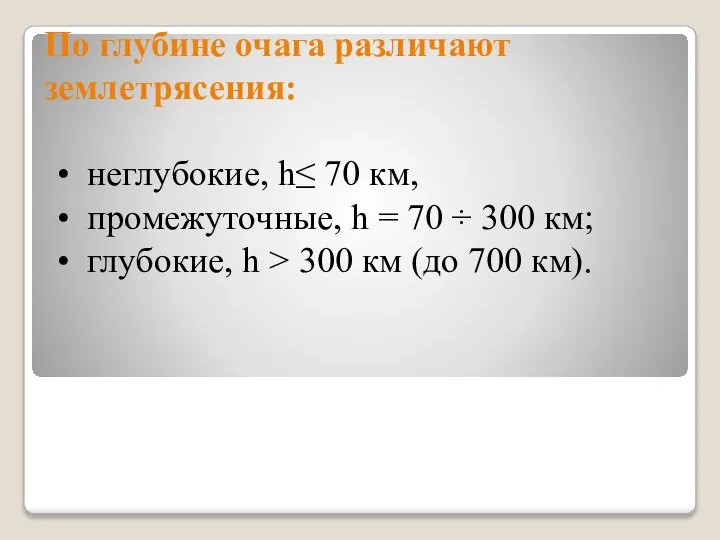 По глубине очага различают землетрясения: неглубокие, h≤ 70 км, промежуточные, h