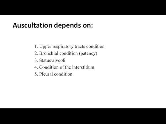 Auscultation depends on: 1. Upper respiratory tracts condition 2. Bronchial condition
