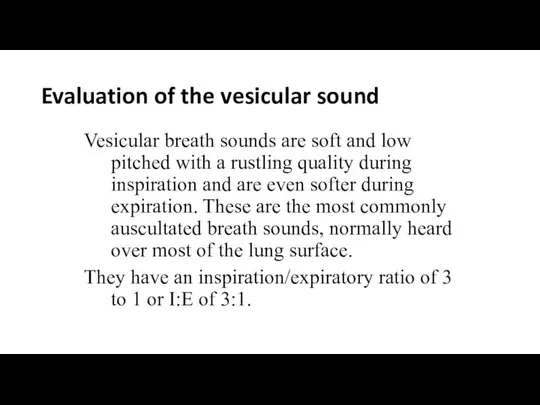 Evaluation of the vesicular sound Vesicular breath sounds are soft and