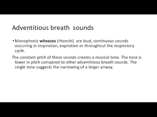 Adventitious breath sounds Monophonic wheezes (rhonchi) are loud, continuous sounds occurring