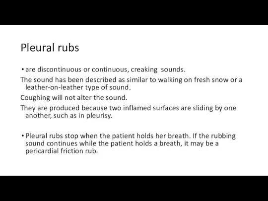 Pleural rubs are discontinuous or continuous, creaking sounds. The sound has