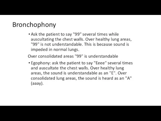 Bronchophony Ask the patient to say "99" several times while auscultating