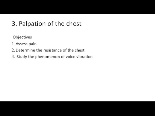 3. Palpation of the chest Objectives Assess pain Determine the resistance