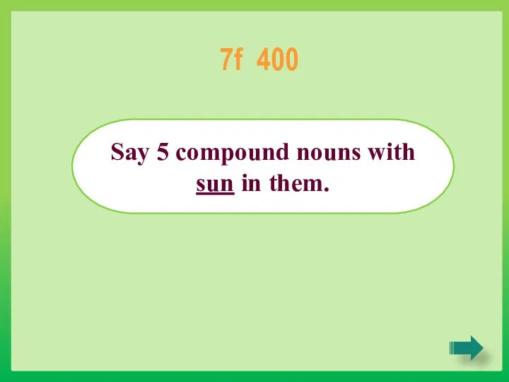 Say 5 compound nouns with sun in them. 7f 400