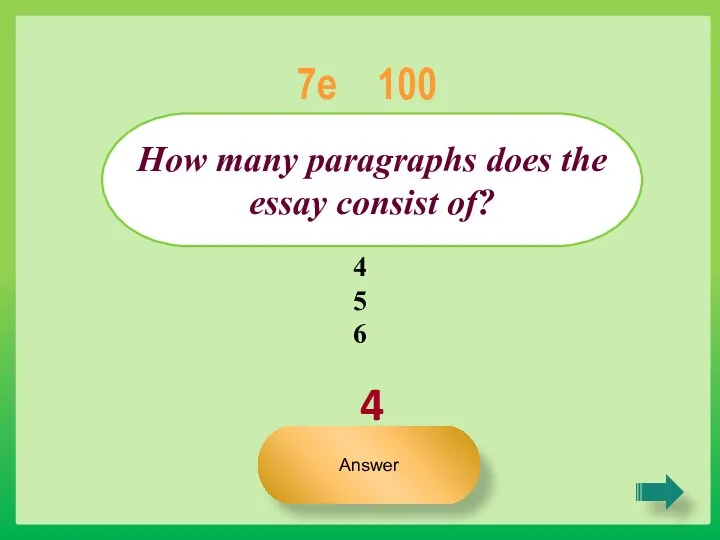 4 How many paragraphs does the essay consist of? 7e 100 Answer 4 5 6