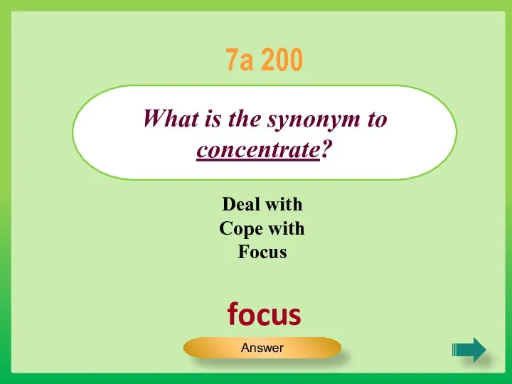 focus What is the synonym to concentrate? 7a 200 Answer Deal with Cope with Focus