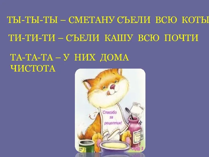 ТЫ-ТЫ-ТЫ – СМЕТАНУ СЪЕЛИ ВСЮ КОТЫ ТИ-ТИ-ТИ – СЪЕЛИ КАШУ ВСЮ