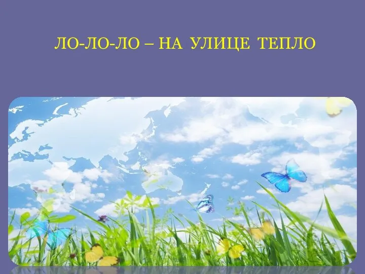 ЛО-ЛО-ЛО – НА УЛИЦЕ ТЕПЛО