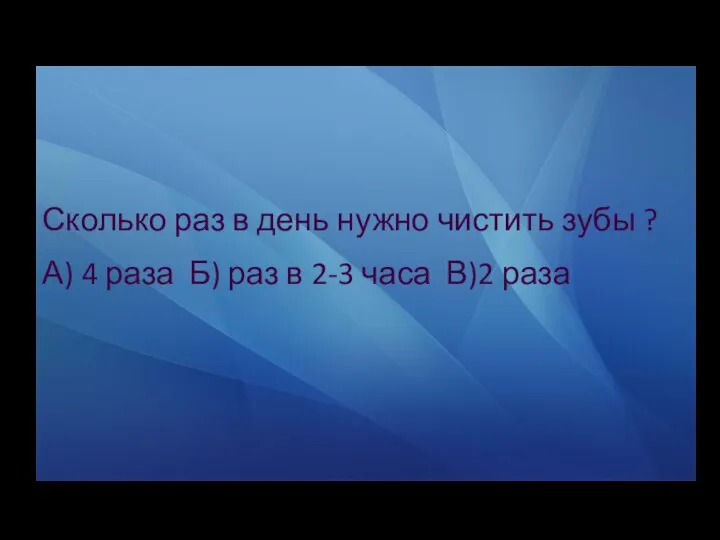 Сколько раз в день нужно чистить зубы ? А) 4 раза