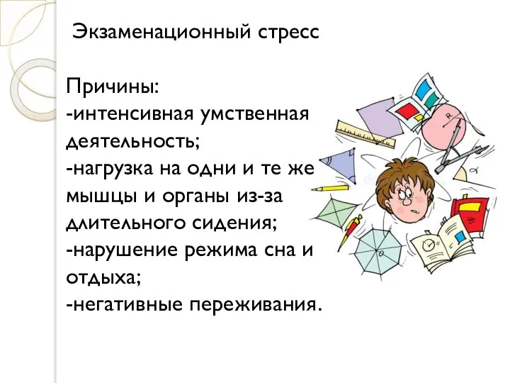 Экзаменационный стресс Причины: -интенсивная умственная деятельность; -нагрузка на одни и те