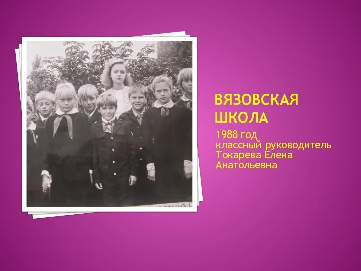 ВЯЗОВСКАЯ ШКОЛА 1988 год классный руководитель Токарева Елена Анатольевна